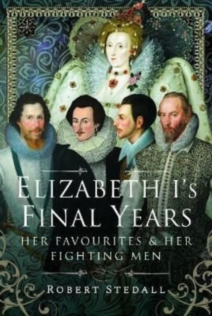 Elizabeth I's Final Years : Her Favourites and Her Fighting Men, Hardback Book
