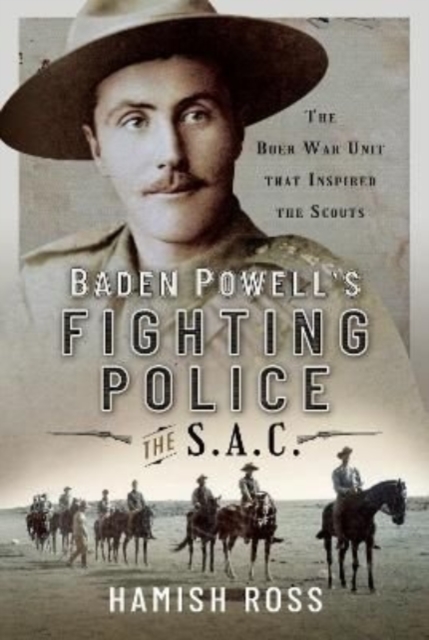 Baden Powell s Fighting Police   The SAC : The Boer War unit that inspired the Scouts, Hardback Book