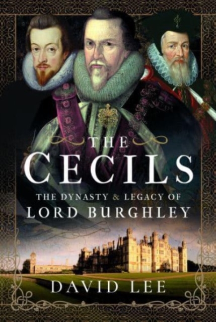 The Cecils : The Dynasty and Legacy of Lord Burghley, Hardback Book