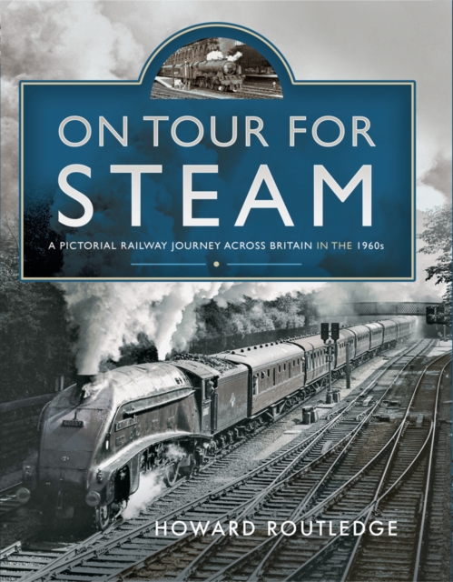 On Tour For Steam : A Pictorial Railway Journey Across Britain in the 1960s, PDF eBook