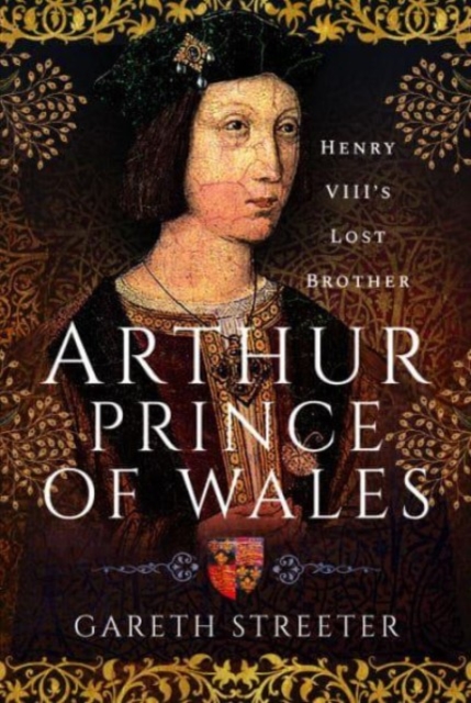 Arthur, Prince of Wales : Henry VIII's Lost Brother, Hardback Book