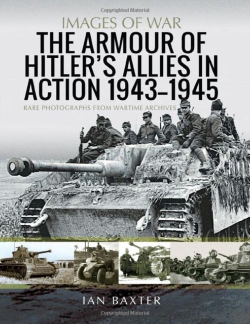 The Armour of Hitler's Allies in Action, 1943-1945 : Rare Photographs from Wartime Archives, Paperback / softback Book