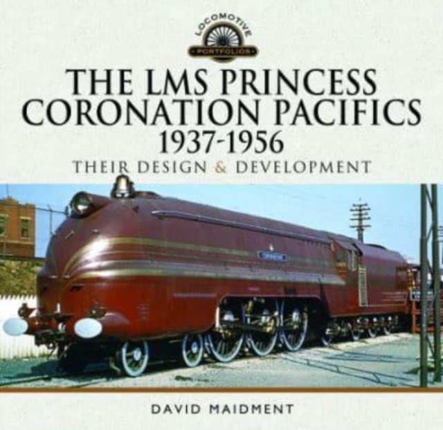 The LMS Princess Coronation Pacifics, 1937-1956 : Their Design and Development, Hardback Book