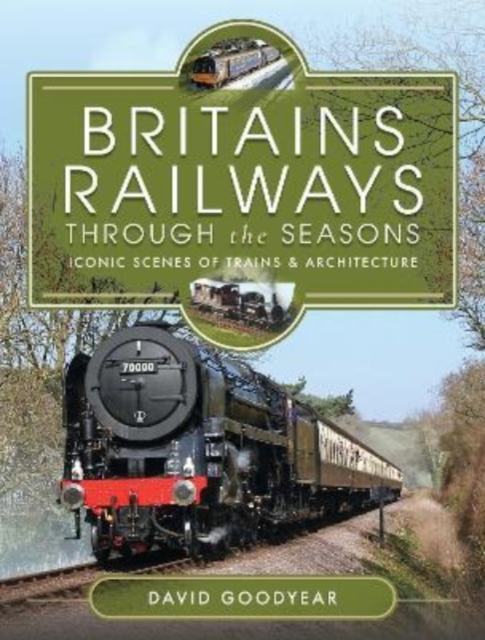 Britains Railways Through the Seasons : Iconic Scenes of Trains and Architecture, Hardback Book