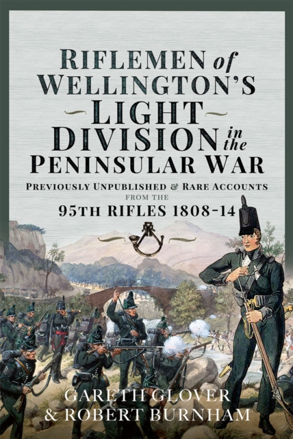 Riflemen of Wellington's Light Division in the Peninsular War : Unpublished or Rare Accounts from the 95th Rifles 1808-14, EPUB eBook