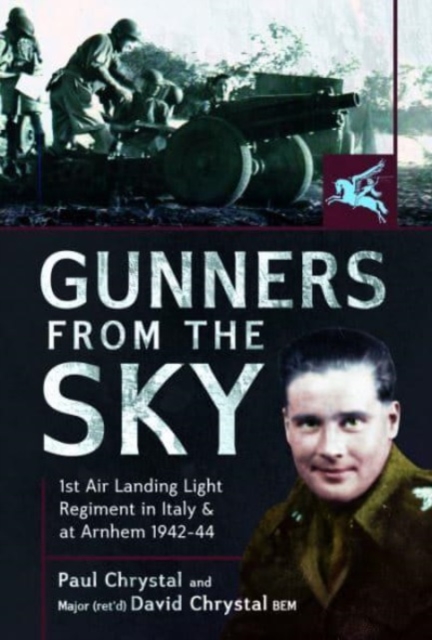 Gunners from the Sky : 1st Air Landing Light Regiment in Italy and at Arnhem, 1942 44, Hardback Book