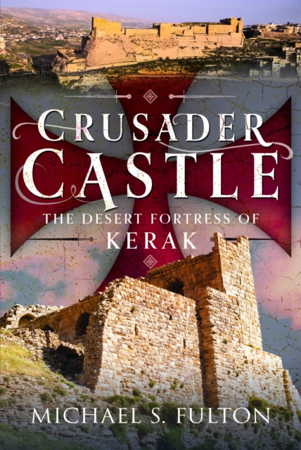 Crusader Castle : The Desert Fortress of Kerak, Hardback Book
