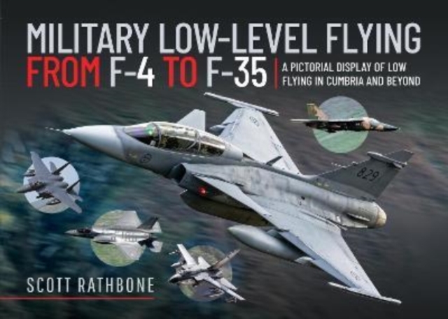 Military Low-Level Flying From F-4 Phantom to F-35 Lightning II : A Pictorial Display of Low Flying in Cumbria and Beyond, Hardback Book