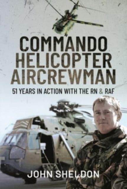 Commando Helicopter Aircrewman : 51 Years in Action with the RN and RAF, Hardback Book