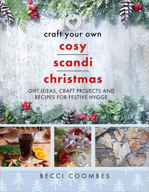 Craft Your Own Cosy Scandi Christmas : Gift Ideas, Craft Projects and Recipes for Festive Hygge, PDF eBook