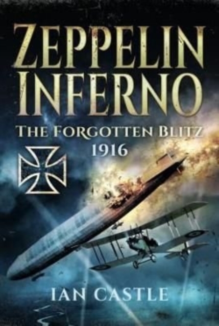 Zeppelin Inferno : The Forgotten Blitz 1916, Hardback Book