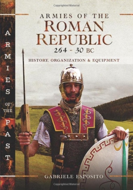 Armies of the Roman Republic 264-30 BC : History, Organization and Equipment, Hardback Book