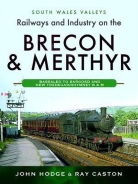 Railways and Industry on the Brecon & Merthyr : Bassaleg to Bargoed and New Tredegar/Rhymney B & M, Hardback Book