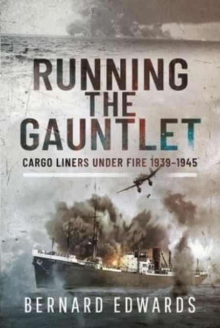 Running the Gauntlet : Cargo Liners Under Fire 1939 1945, Hardback Book