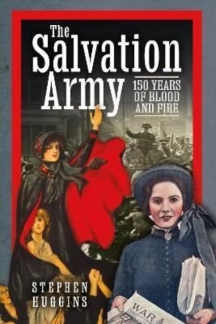 The Salvation Army : 150 Years of Blood and Fire, Hardback Book
