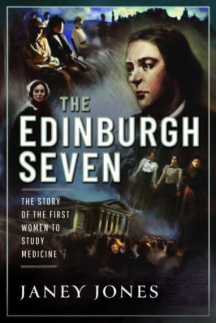 The Edinburgh Seven : The Story of the First Women to Study Medicine, Hardback Book