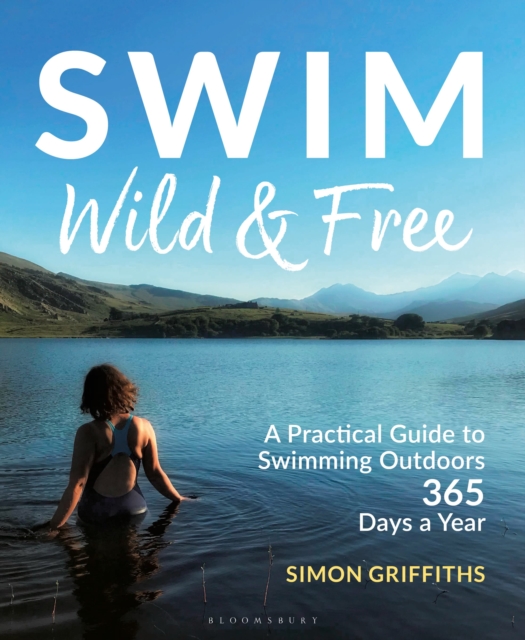 Swim Wild and Free : A Practical Guide to Swimming Outdoors 365 Days a Year, Paperback / softback Book