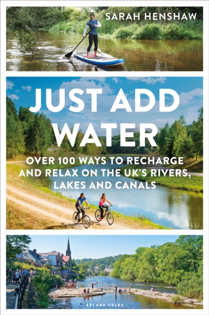 Just Add Water : Over 100 Ways to Recharge and Relax on the Uk's Rivers, Lakes and Canals, PDF eBook