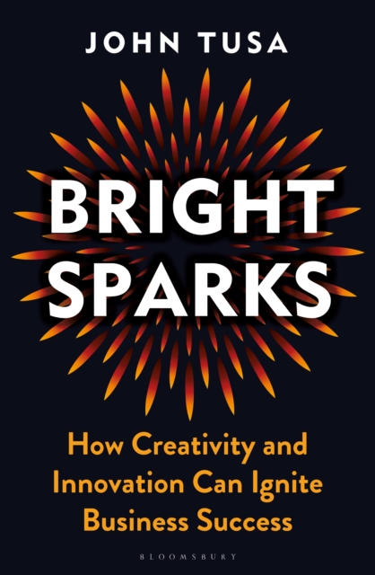 Bright Sparks : How Creativity and Innovation Can Ignite Business Success, EPUB eBook