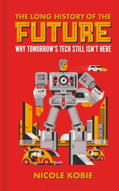 The Long History of the Future : Why tomorrow's technology still isn't here, Hardback Book