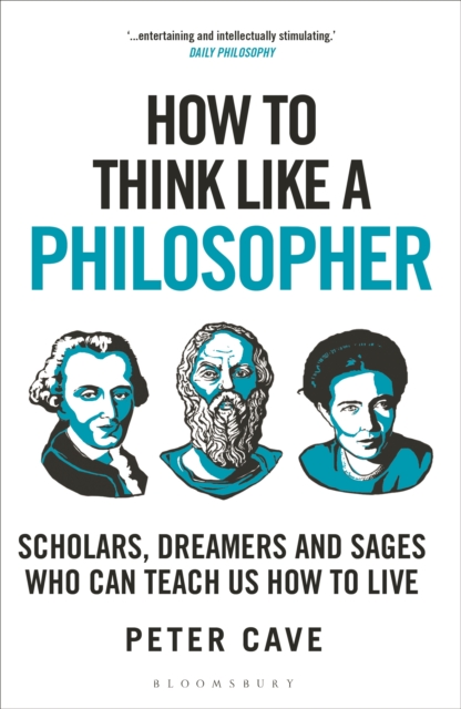 How to Think Like a Philosopher : Scholars, Dreamers and Sages Who Can Teach Us How to Live, Paperback / softback Book