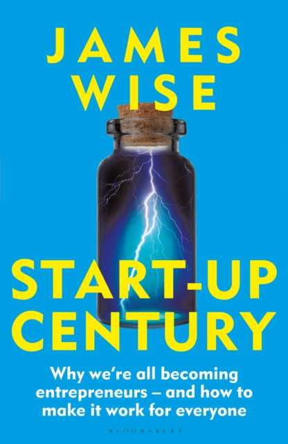 Start-Up Century : Why We'Re All Becoming Entrepreneurs - and How to Make it Work for Everyone, PDF eBook