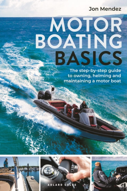 Motor Boating Basics : The step-by-step guide to owning, helming and maintaining a motor boat, Paperback / softback Book