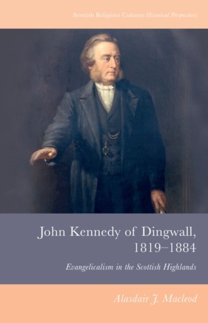 John Kennedy of Dingwall, 1819-1884 : Evangelicalism in the Scottish Highlands, Hardback Book