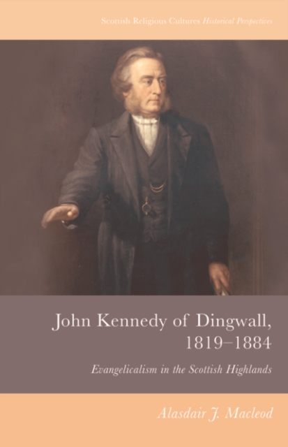 John Kennedy of Dingwall, 1819-1884 : Evangelicalism in the Scottish Highlands, PDF eBook