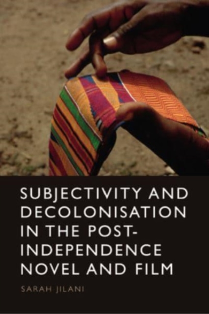 Subjectivity and Decolonisation in the Post-Independence Novel and Film, Hardback Book
