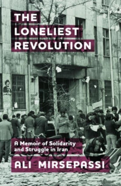 The Loneliest Revolution : A Memoir of Solidarity and Struggle in Iran, Paperback / softback Book