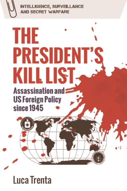 The President's Kill List : Assassination and Us Foreign Policy Since 1945, Hardback Book
