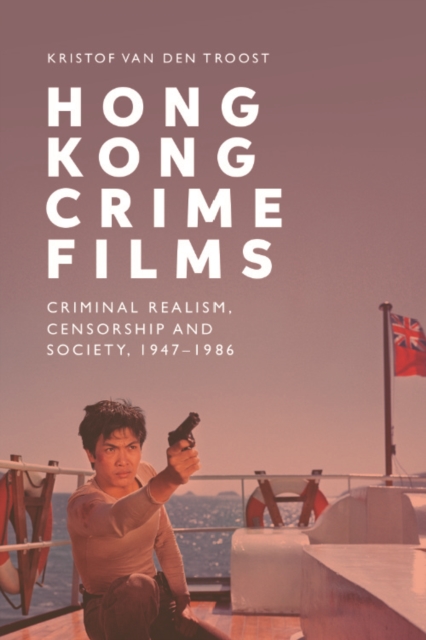 Hong Kong Crime Films : Criminal Realism, Censorship and Society, 1947-1986, EPUB eBook