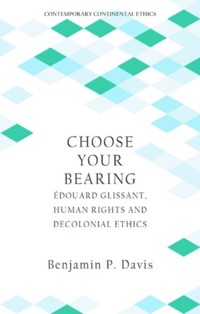 Choose Your Bearing : Edouard Glissant, Human Rights and Decolonial Ethics, Hardback Book