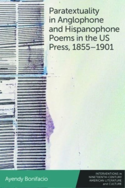 Paratextuality in Anglophone and Hispanophone Poems in the Us Press, 1855-1901, Hardback Book