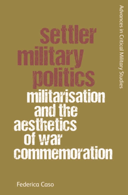 Settler Military Politics : Militarisation and the Aesthetics of War Commemoration, Hardback Book