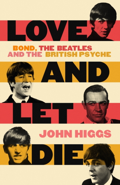 Love and Let Die : Bond, the Beatles and the British Psyche, Hardback Book