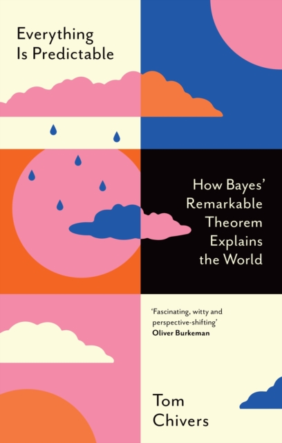 Everything is Predictable : How Bayes' Remarkable Theorem Explains the World, Hardback Book