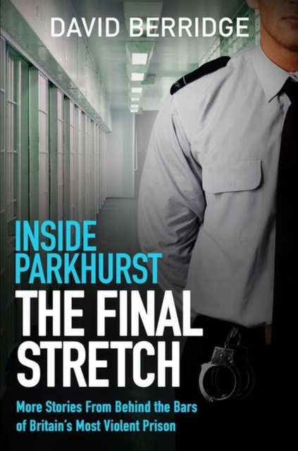 Inside Parkhurst - The Final Stretch : More stories from behind the bars of Britain’s most violent prison, Paperback / softback Book