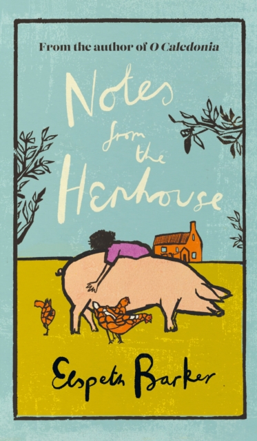 Notes from the Henhouse : From the author of O CALEDONIA, a delightful springtime read full of pigs, ponds and fresh air, Hardback Book