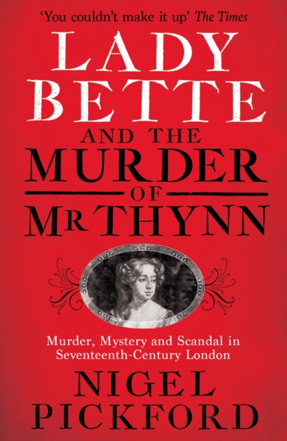 Lady Bette and the Murder of Mr Thynn : A Scandalous Story of Marriage and Betrayal in Restoration England, Paperback / softback Book