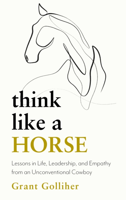 Think Like a Horse : Lessons in Life, Leadership and Empathy from an Unconventional Cowboy, EPUB eBook