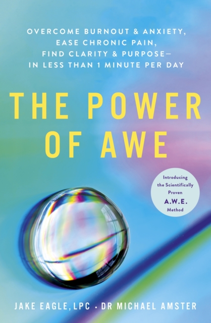 The Power of Awe : Overcome Burnout & Anxiety, Ease Chronic Pain, Find Clarity & Purpose — In Less Than 1 Minute Per Day, Paperback / softback Book