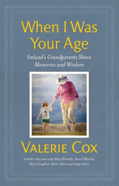 When I Was Your Age : Ireland's Grandparents Share Memories and Wisdom, Hardback Book