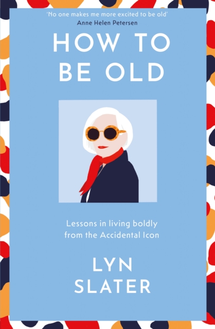 How to Be Old : Lessons in living boldly from the Accidental Icon, Hardback Book