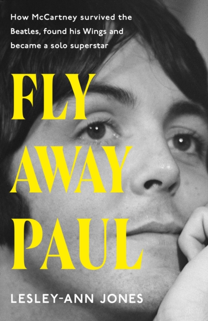 Fly Away Paul : How Paul McCartney survived the Beatles and found his Wings, Hardback Book