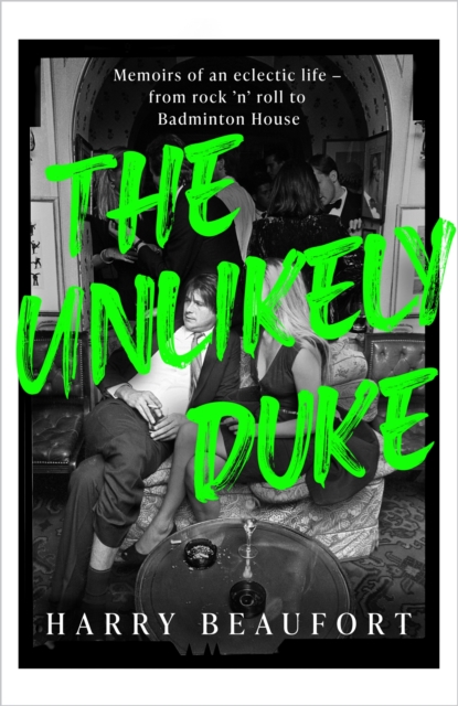 The Unlikely Duke : Memoirs of an eclectic life - from rock 'n' roll to Badminton House, Hardback Book