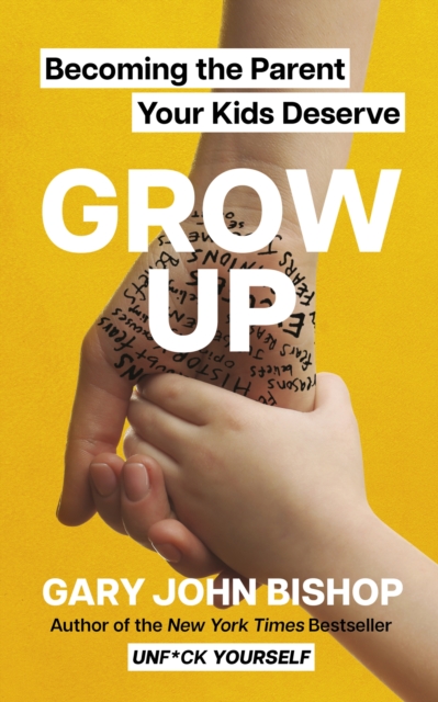 GROW UP : Becoming the Parent Your Kids Deserve, Paperback / softback Book