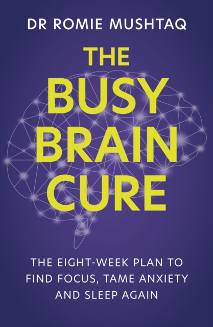 The Busy Brain Cure : The Eight-Week Plan to Find Focus, Tame Anxiety & Sleep Again, EPUB eBook