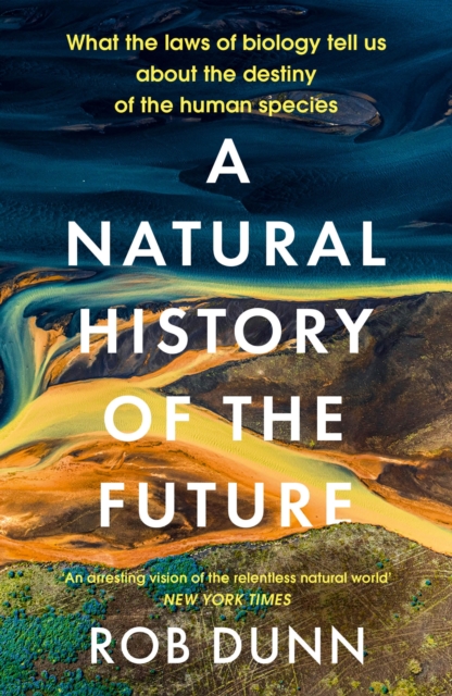 A Natural History of the Future : What the Laws of Biology Tell Us About the Destiny of the Human Species, Paperback / softback Book